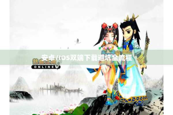 安卓/IOS双端下载避坑全流程